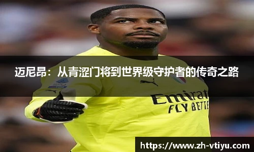 迈尼昂：从青涩门将到世界级守护者的传奇之路
