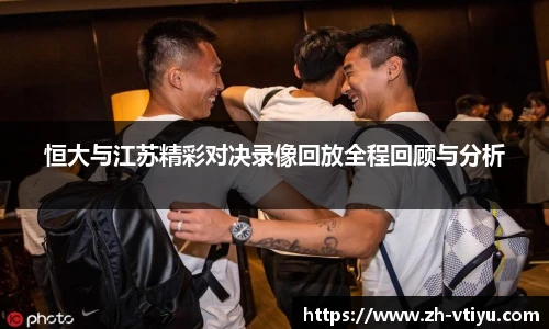 恒大与江苏精彩对决录像回放全程回顾与分析