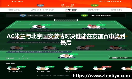 AC米兰与北京国安激情对决谁能在友谊赛中笑到最后